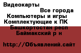 Видеокарты GTX 1060, 1070, 1080 TI, RX 580 - Все города Компьютеры и игры » Комплектующие к ПК   . Башкортостан респ.,Баймакский р-н